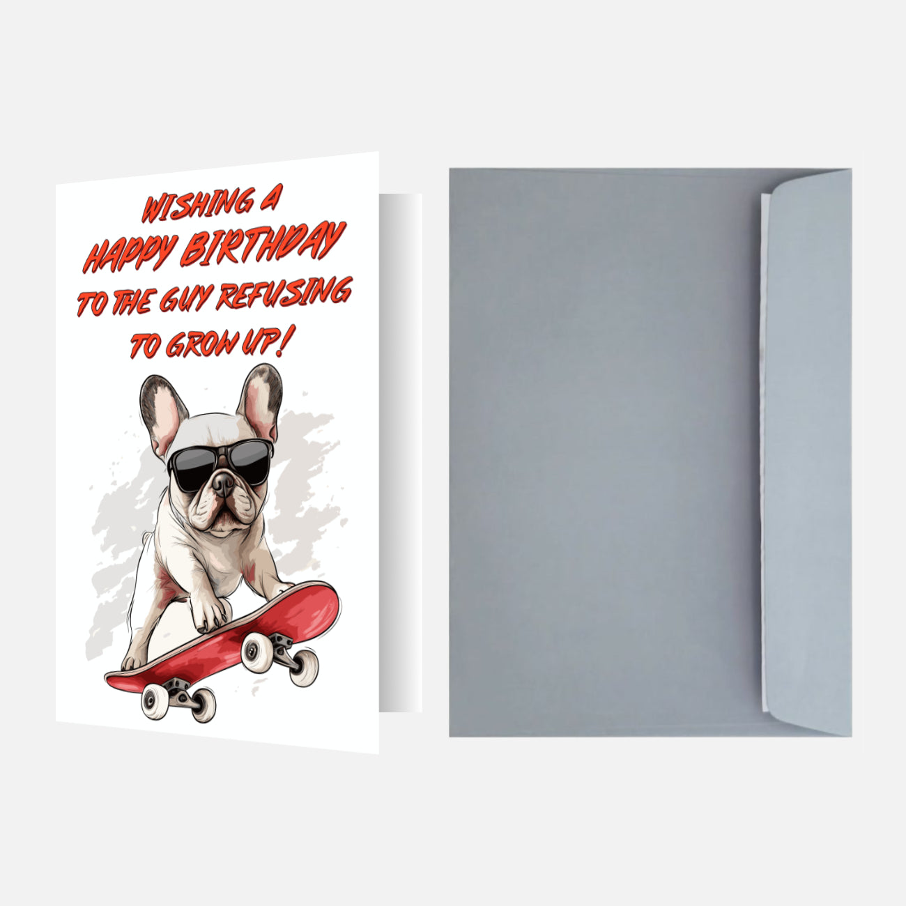 Birthday card featuring a French Bulldog wearing sunglasses and riding a skateboard with 'Wishing a Happy Birthday to the Guy Refusing to Grow Up!' text. Pale Grey envelope.